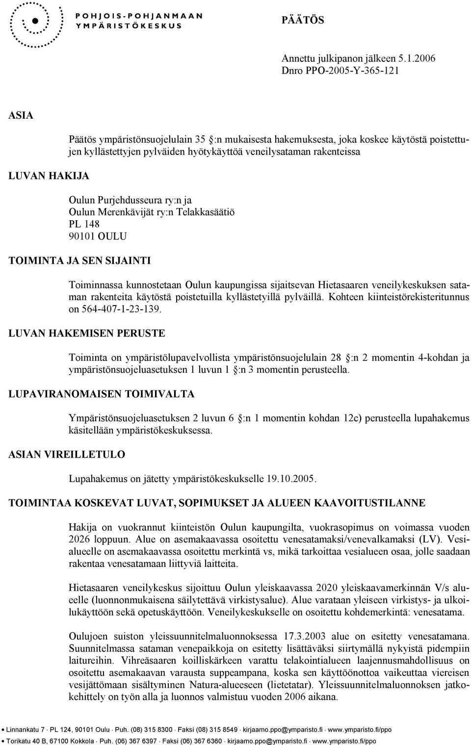 rakenteissa Oulun Purjehdusseura ry:n ja Oulun Merenkävijät ry:n Telakkasäätiö PL 148 90101 OULU TOIMINTA JA SEN SIJAINTI Toiminnassa kunnostetaan Oulun kaupungissa sijaitsevan Hietasaaren