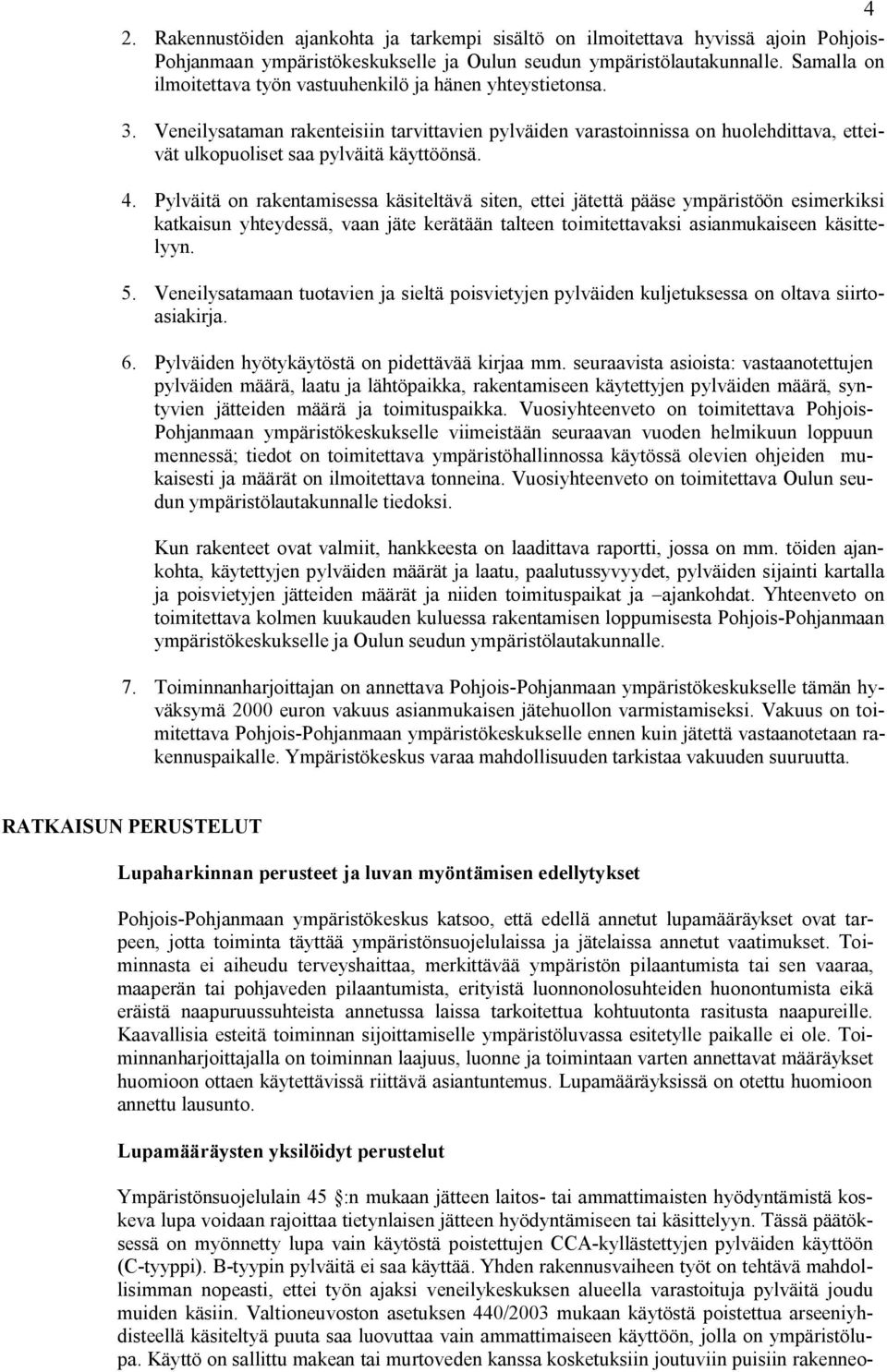 Veneilysataman rakenteisiin tarvittavien pylväiden varastoinnissa on huolehdittava, etteivät ulkopuoliset saa pylväitä käyttöönsä. 4.