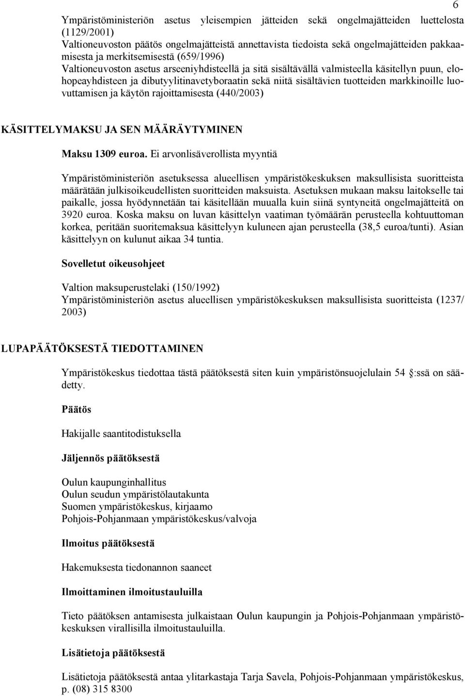 tuotteiden markkinoille luovuttamisen ja käytön rajoittamisesta (440/2003) KÄSITTELYMAKSU JA SEN MÄÄRÄYTYMINEN Maksu 1309 euroa.