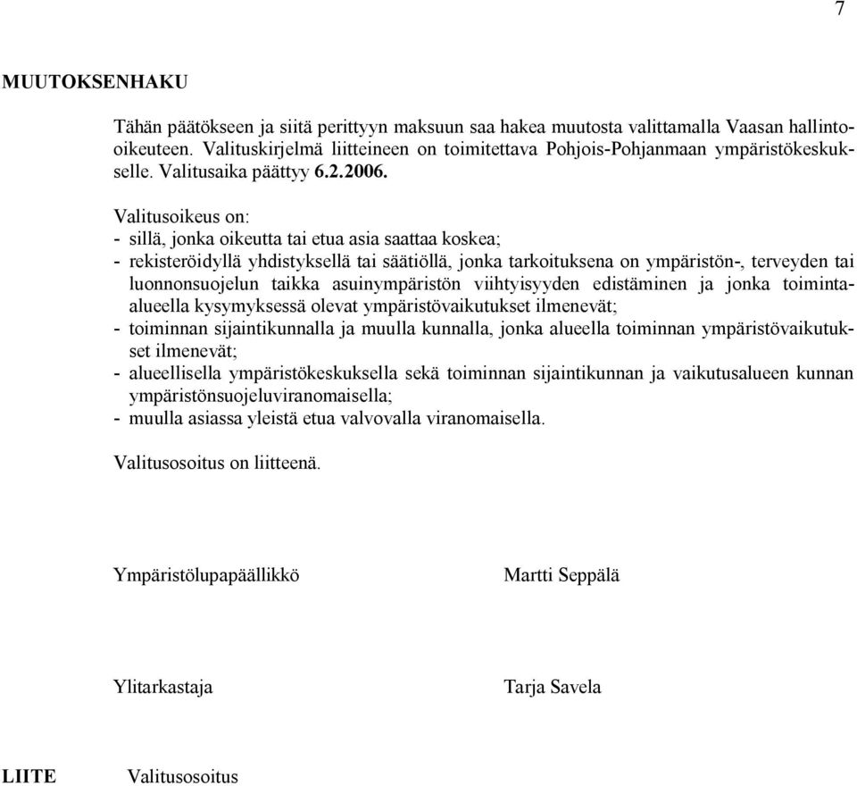 Valitusoikeus on: sillä, jonka oikeutta tai etua asia saattaa koskea; rekisteröidyllä yhdistyksellä tai säätiöllä, jonka tarkoituksena on ympäristön, terveyden tai luonnonsuojelun taikka