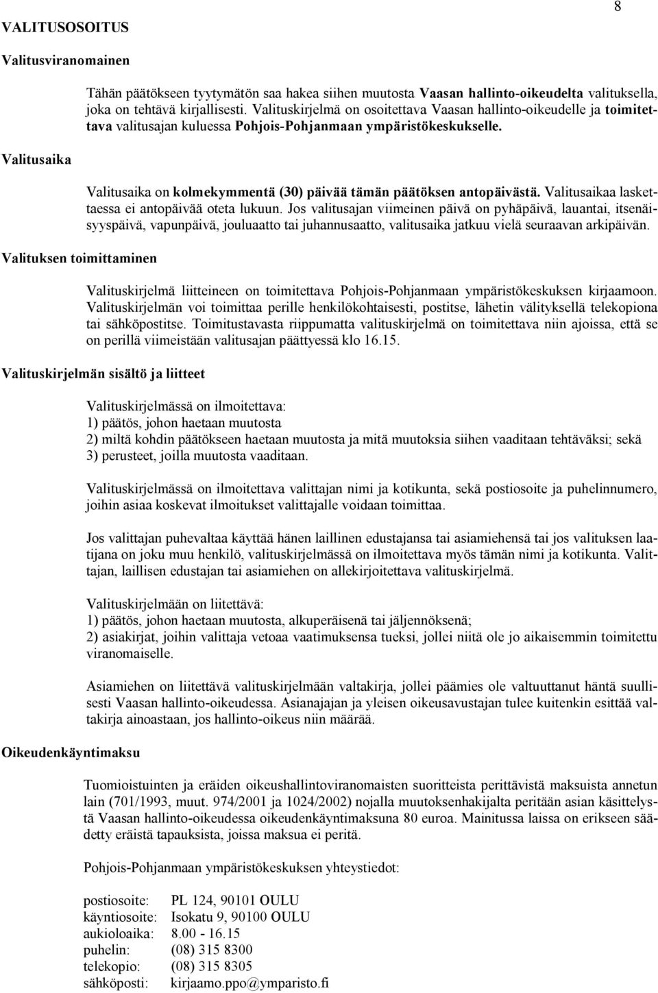 Valitusaika on kolmekymmentä (30) päivää tämän päätöksen antopäivästä. Valitusaikaa laskettaessa ei antopäivää oteta lukuun.