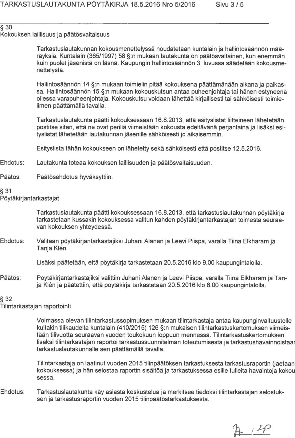 Hallintosäännön 14 :n mukaan toimielin pitää kokouksena päättämänään aikana ja paikas sa. Hallintosäännön 15 :n mukaan kokouskutsun antaa puheenjohtaja tai hänen estyneenä ollessa varapuheenjohtaja.