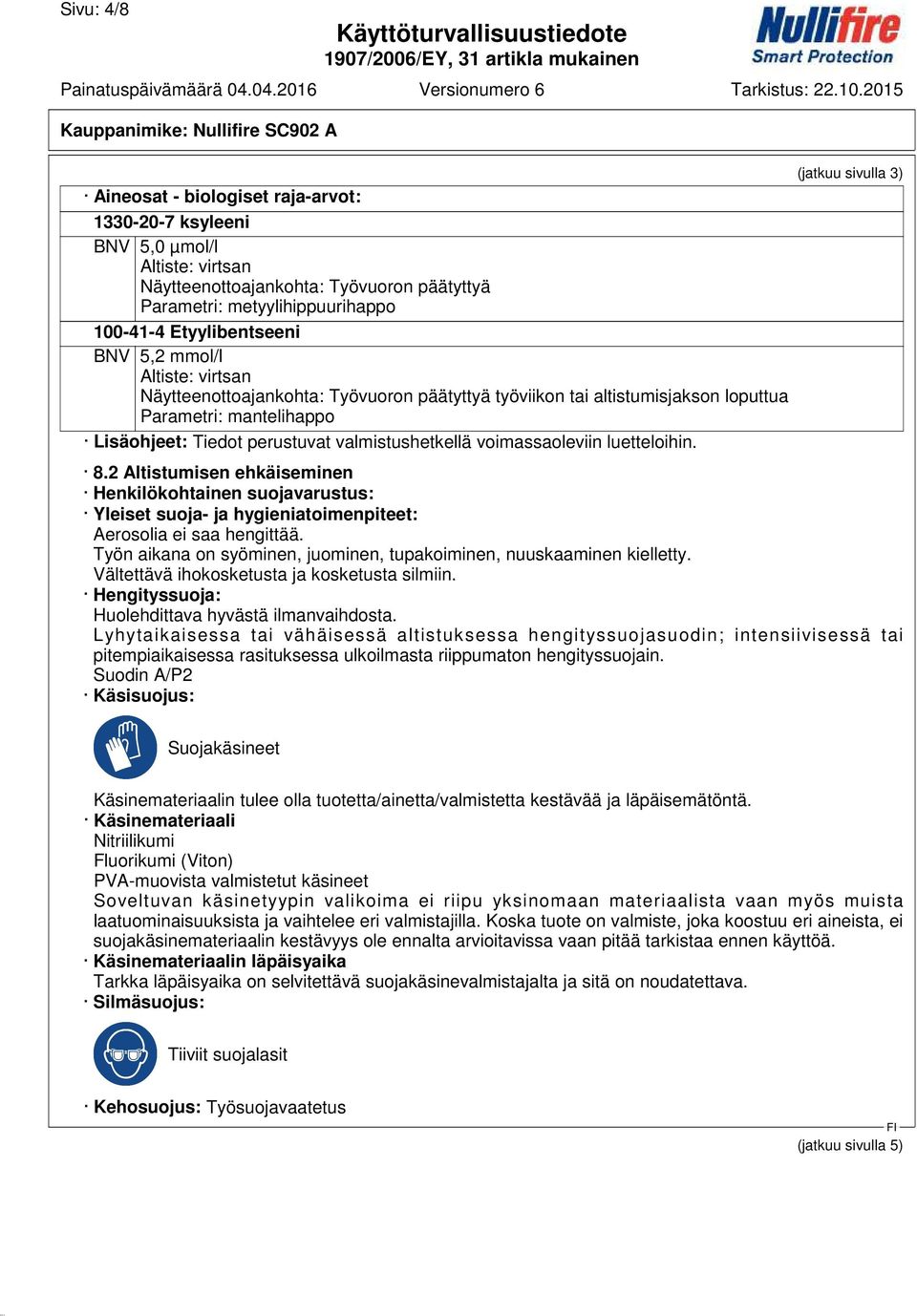 (jatkuu sivulla 3) 8.2 Altistumisen ehkäiseminen Henkilökohtainen suojavarustus: Yleiset suoja- ja hygieniatoimenpiteet: Aerosolia ei saa hengittää.