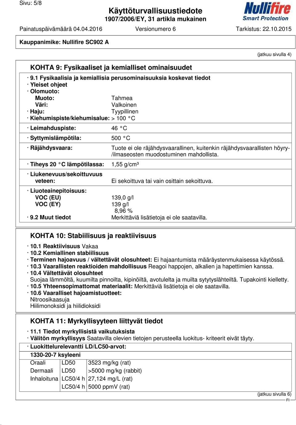 Syttymislämpötila: 500 C (jatkuu sivulla 4) Räjähdysvaara: Tuote ei ole räjähdysvaarallinen, kuitenkin räjähdysvaarallisten höyry- /ilmaseosten muodostuminen mahdollista.