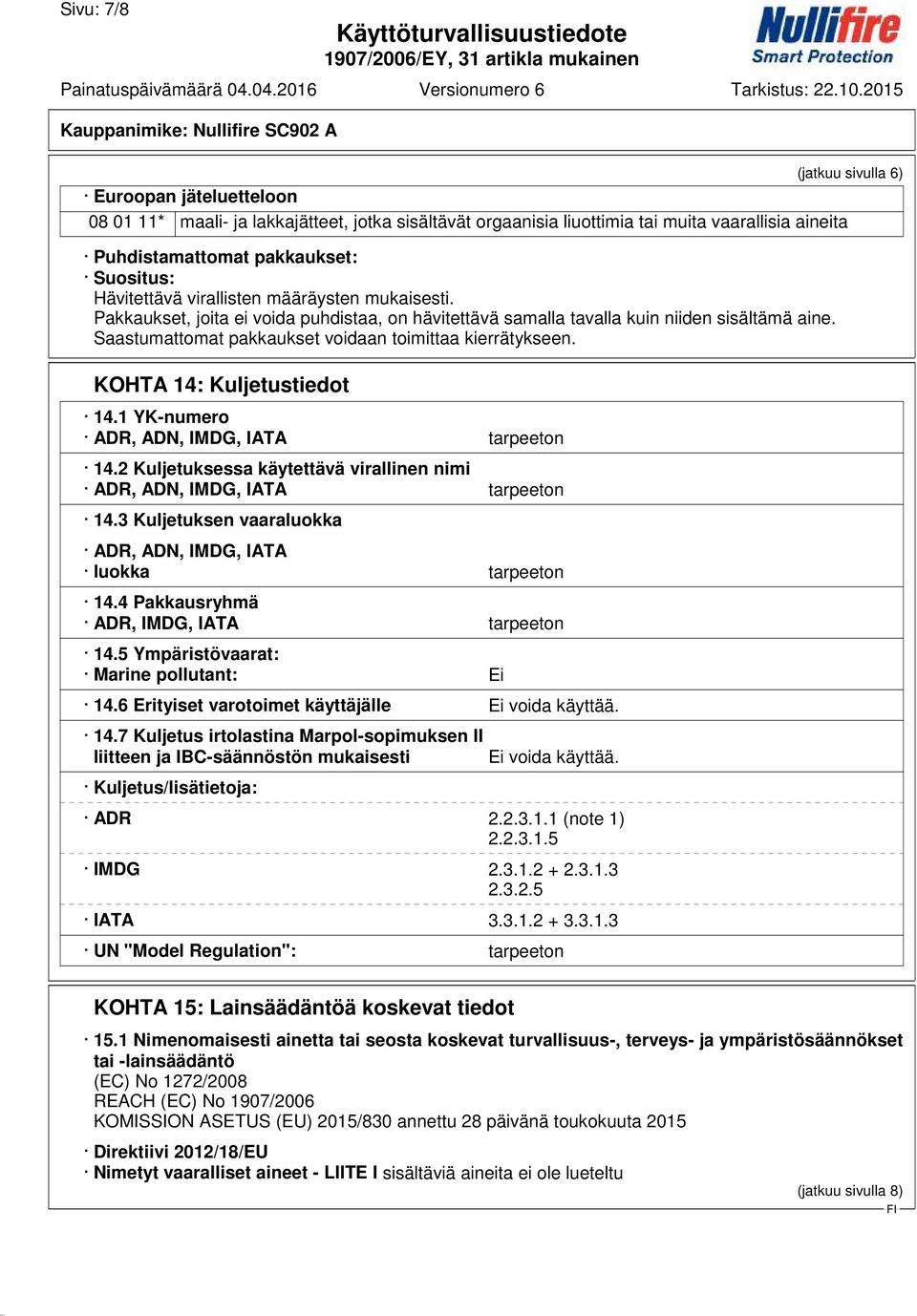 Saastumattomat pakkaukset voidaan toimittaa kierrätykseen. KOHTA 14: Kuljetustiedot 14.1 YK-numero ADR, ADN, IMDG, IATA tarpeeton 14.
