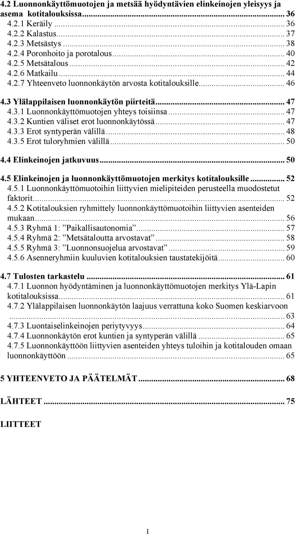 .. 47 4.3.2 Kuntien väliset erot luonnonkäytössä... 47 4.3.3 Erot syntyperän välillä... 48 4.3.5 Erot tuloryhmien välillä... 50 4.4 Elinkeinojen jatkuvuus... 50 4.5 Elinkeinojen ja luonnonkäyttömuotojen merkitys kotitalouksille.
