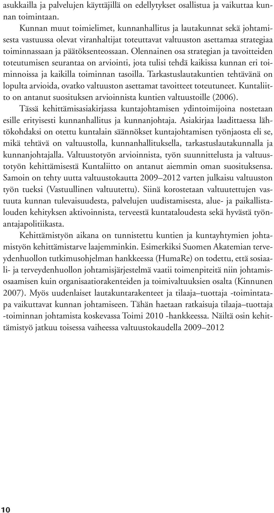 Olennainen osa strategian ja tavoitteiden toteutumisen seurantaa on arviointi, jota tulisi tehdä kaikissa kunnan eri toiminnoissa ja kaikilla toiminnan tasoilla.