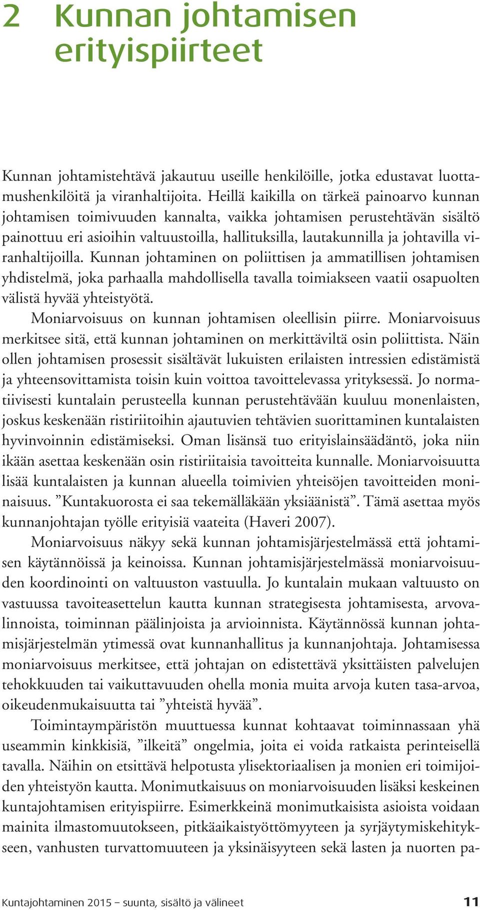 viranhaltijoilla. Kunnan johtaminen on poliittisen ja ammatillisen johtamisen yhdistelmä, joka parhaalla mahdollisella tavalla toimiakseen vaatii osapuolten välistä hyvää yhteistyötä.