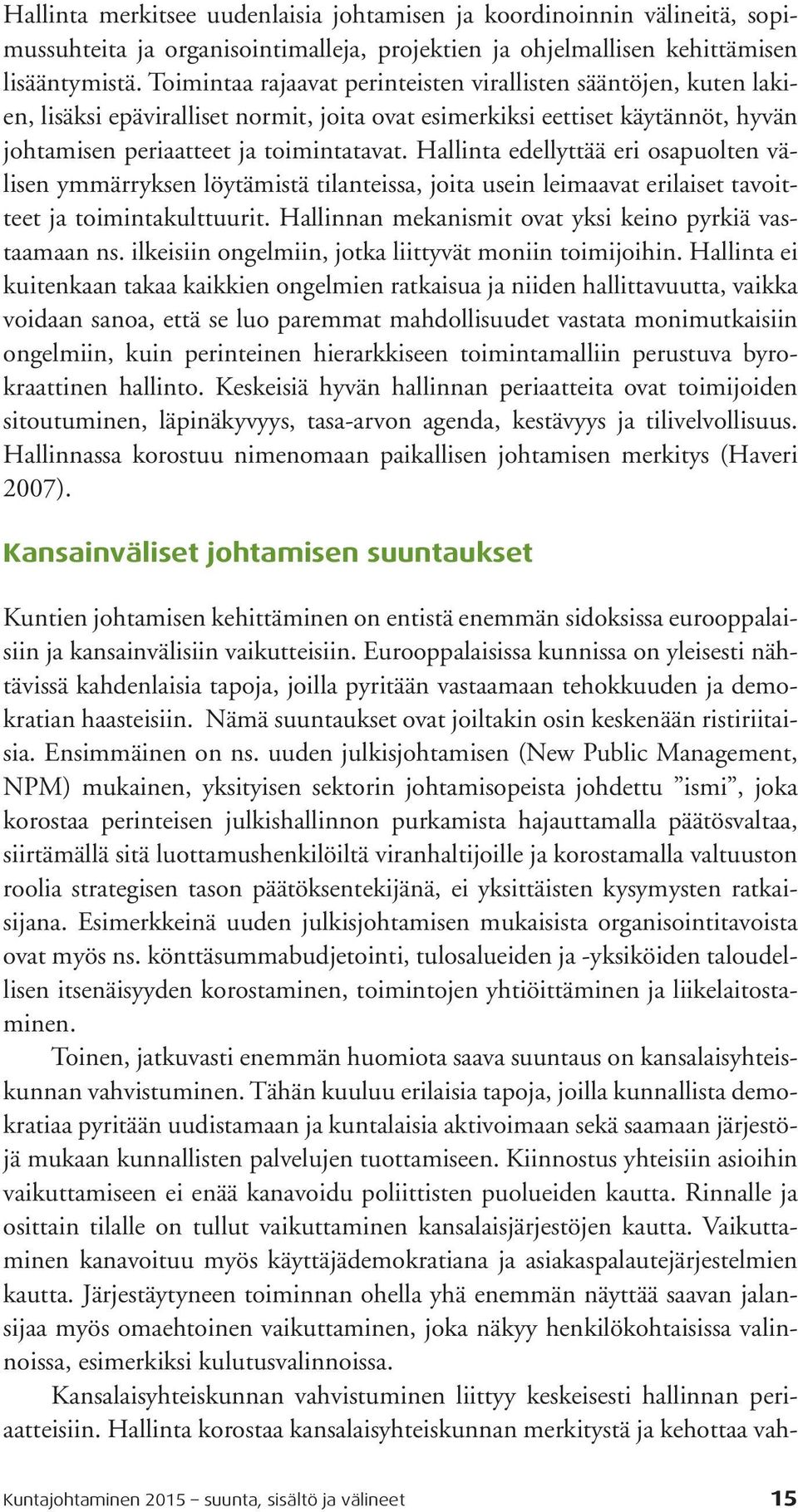 Hallinta edellyttää eri osapuolten välisen ymmärryksen löytämistä tilanteissa, joita usein leimaavat erilaiset tavoitteet ja toimintakulttuurit.