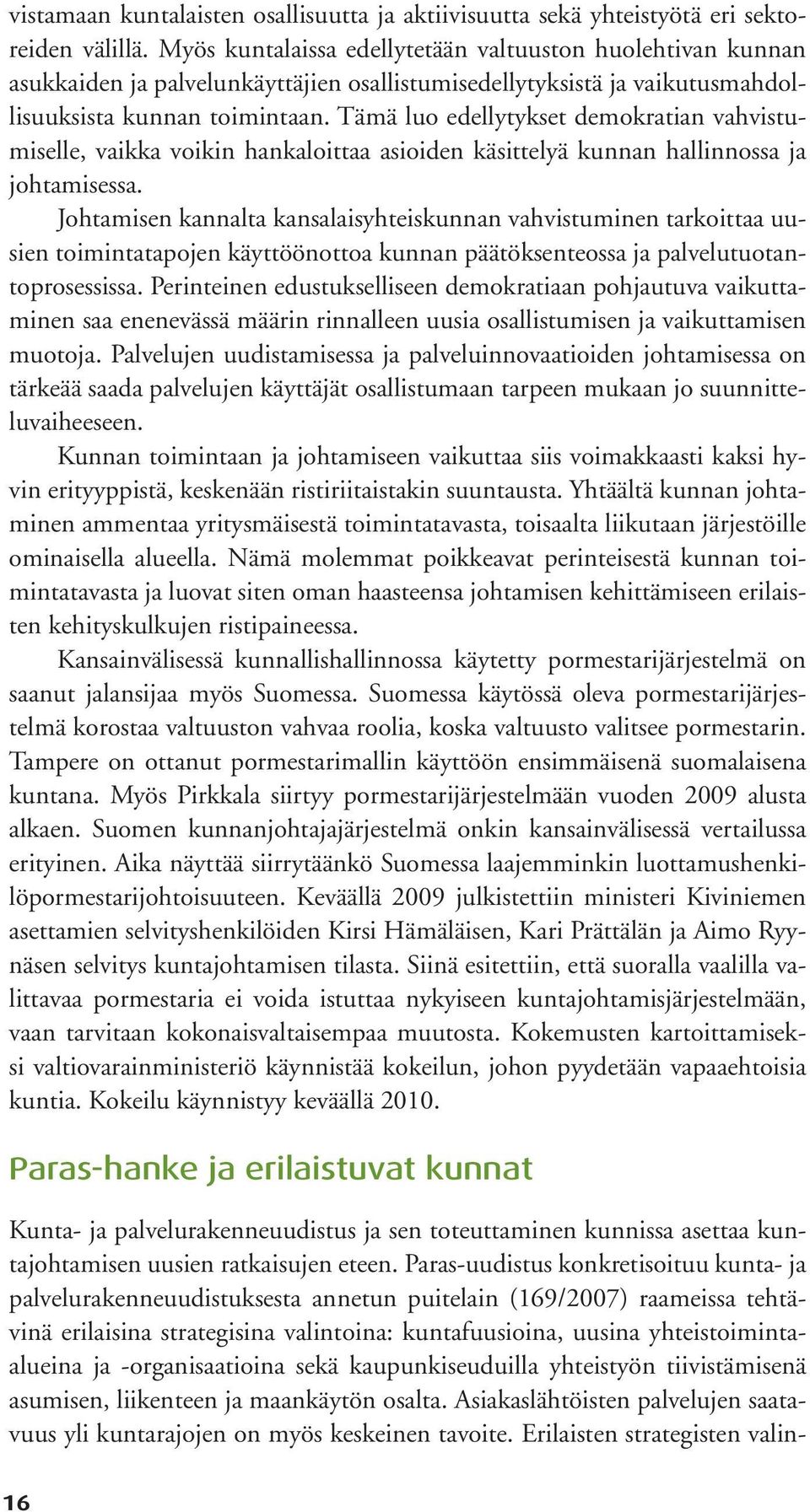 Tämä luo edellytykset demokratian vahvistumiselle, vaikka voikin hankaloittaa asioiden käsittelyä kunnan hallinnossa ja johtamisessa.