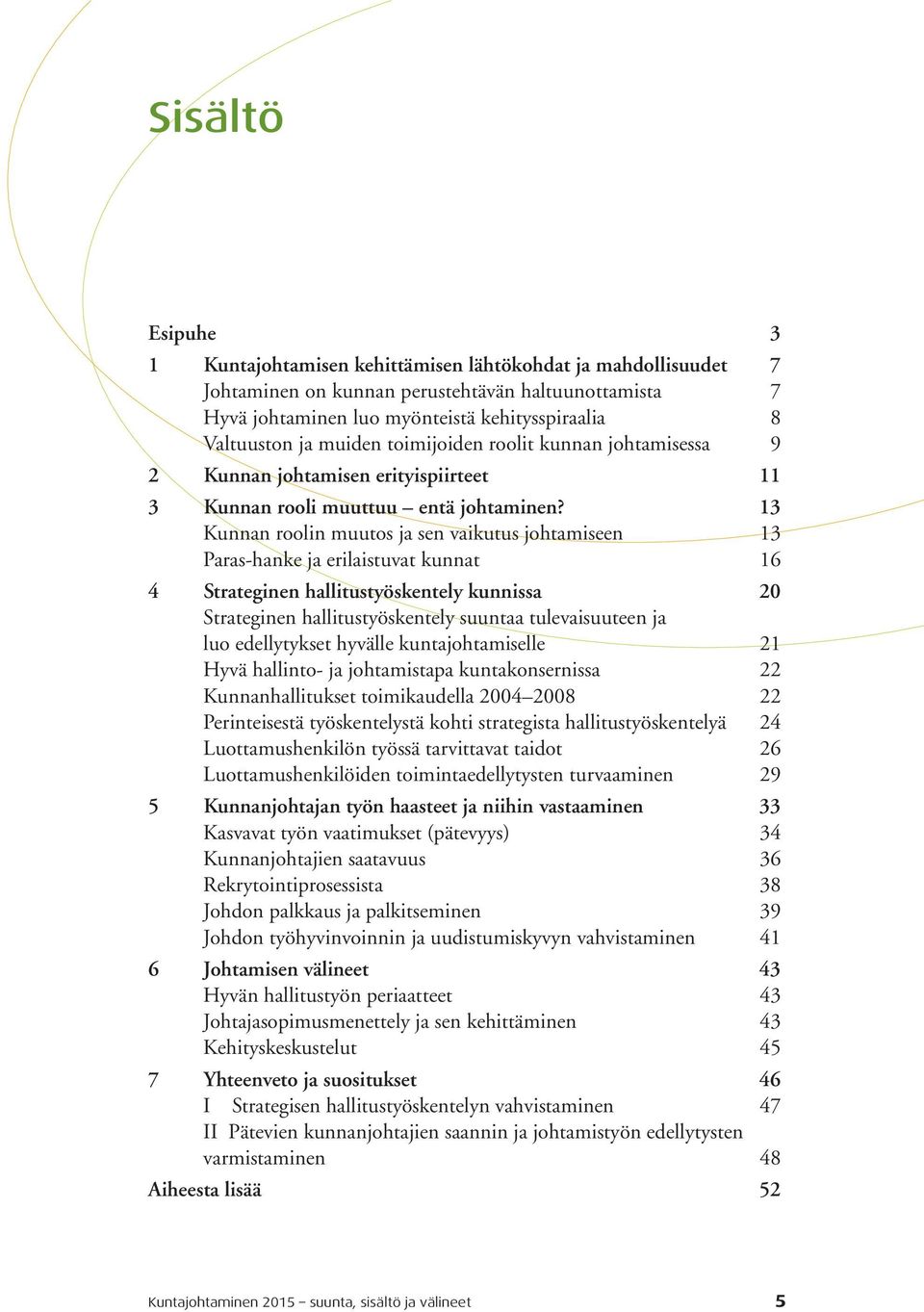 13 Kunnan roolin muutos ja sen vaikutus johtamiseen 13 Paras-hanke ja erilaistuvat kunnat 16 4 Strateginen hallitustyöskentely kunnissa 20 Strateginen hallitustyöskentely suuntaa tulevaisuuteen ja