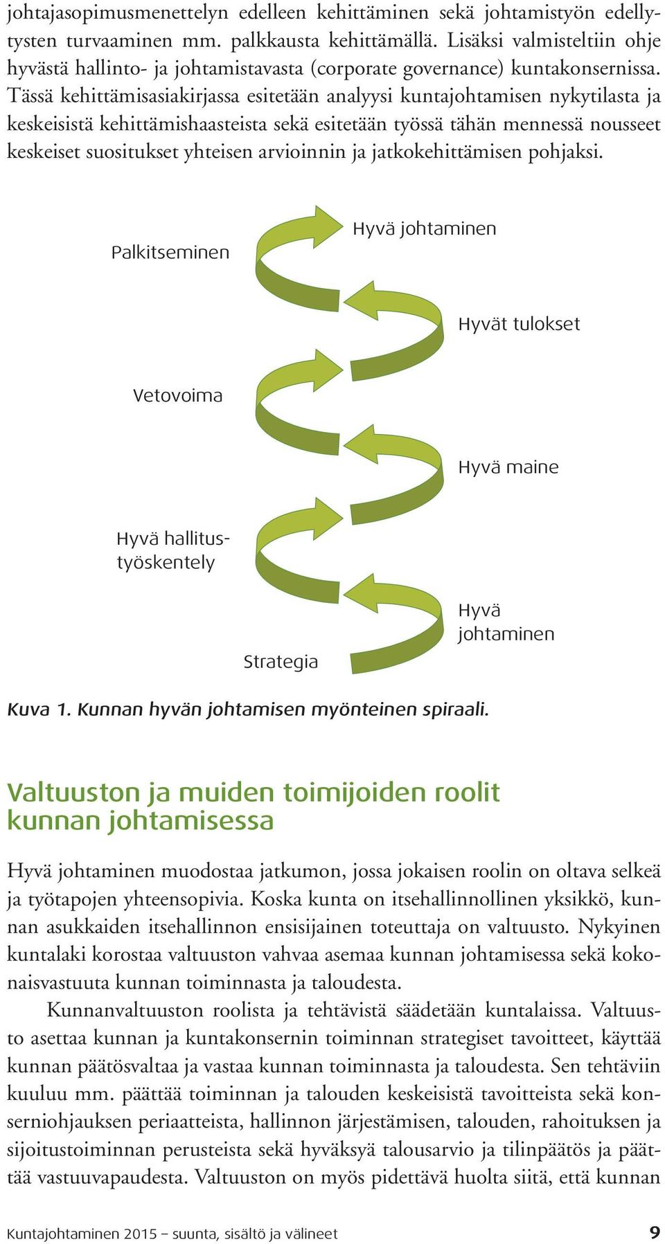 Tässä kehittämisasiakirjassa esitetään analyysi kuntajohtamisen nykytilasta ja keskeisistä kehittämishaasteista sekä esitetään työssä tähän mennessä nousseet keskeiset suositukset yhteisen arvioinnin