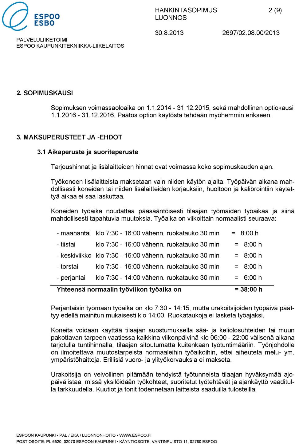 Työpäivän aikana mahdollisesti koneiden tai niiden lisälaitteiden korjauksiin, huoltoon ja kalibrointiin käytettyä aikaa ei saa laskuttaa.