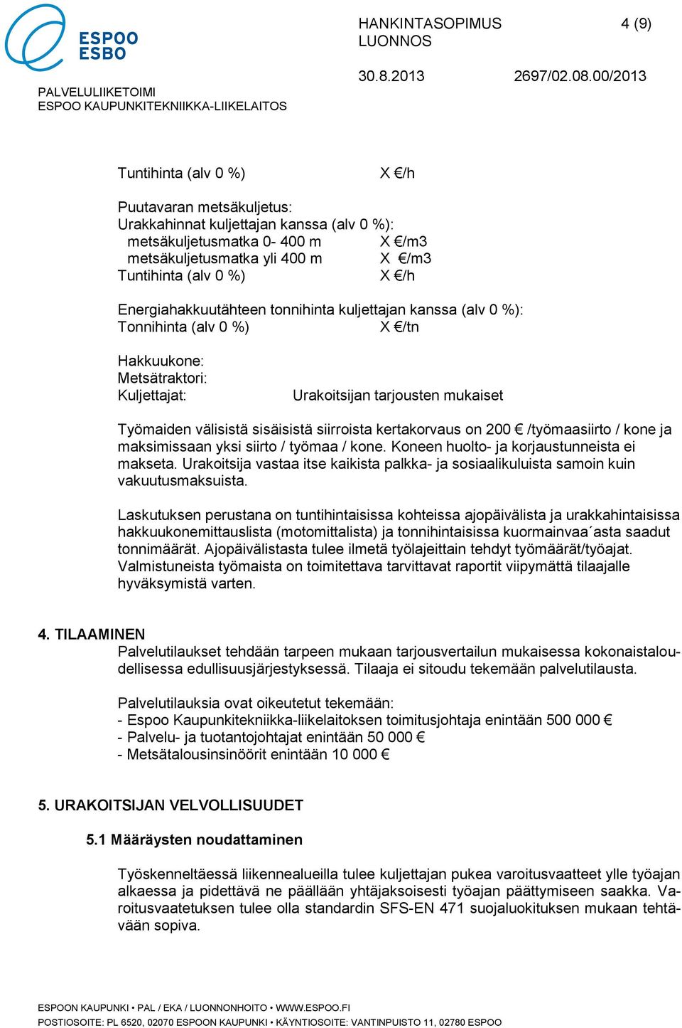 sisäisistä siirroista kertakorvaus on 200 /työmaasiirto / kone ja maksimissaan yksi siirto / työmaa / kone. Koneen huolto- ja korjaustunneista ei makseta.