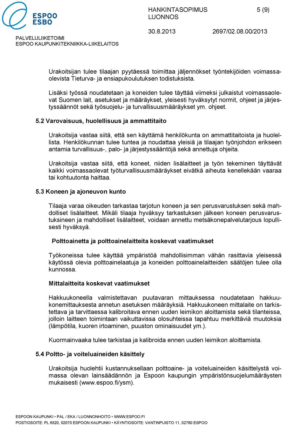 ja turvallisuusmääräykset ym. ohjeet. 5.2 Varovaisuus, huolellisuus ja ammattitaito Urakoitsija vastaa siitä, että sen käyttämä henkilökunta on ammattitaitoista ja huolellista.