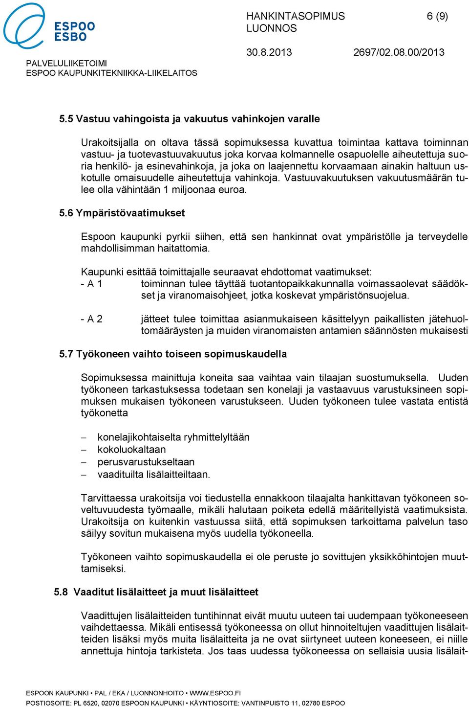 aiheutettuja suoria henkilö- ja esinevahinkoja, ja joka on laajennettu korvaamaan ainakin haltuun uskotulle omaisuudelle aiheutettuja vahinkoja.