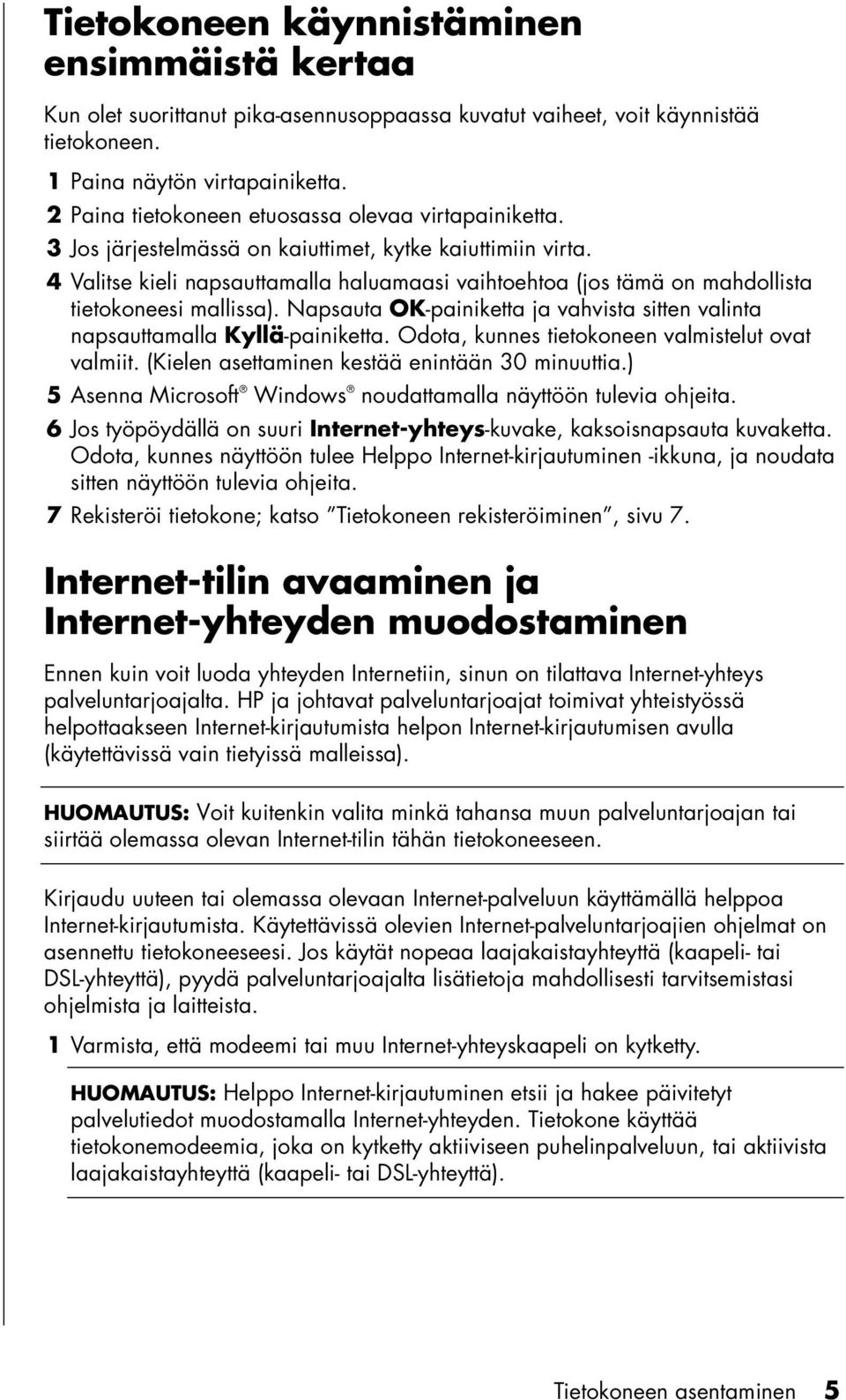 4 Valitse kieli napsauttamalla haluamaasi vaihtoehtoa (jos tämä on mahdollista tietokoneesi mallissa). Napsauta OK-painiketta ja vahvista sitten valinta napsauttamalla Kyllä-painiketta.