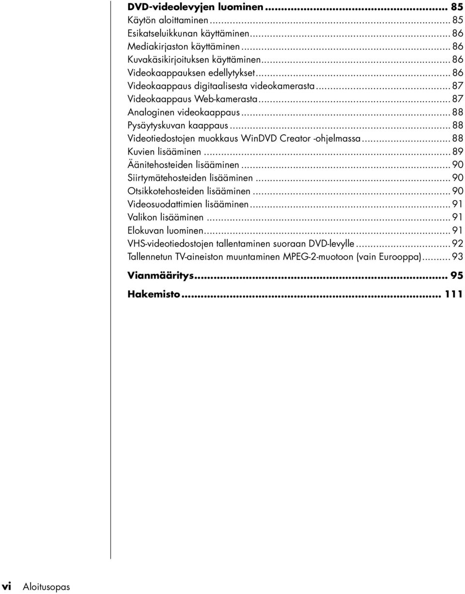 .. 88 Videotiedostojen muokkaus WinDVD Creator -ohjelmassa... 88 Kuvien lisääminen... 89 Äänitehosteiden lisääminen... 90 Siirtymätehosteiden lisääminen... 90 Otsikkotehosteiden lisääminen.