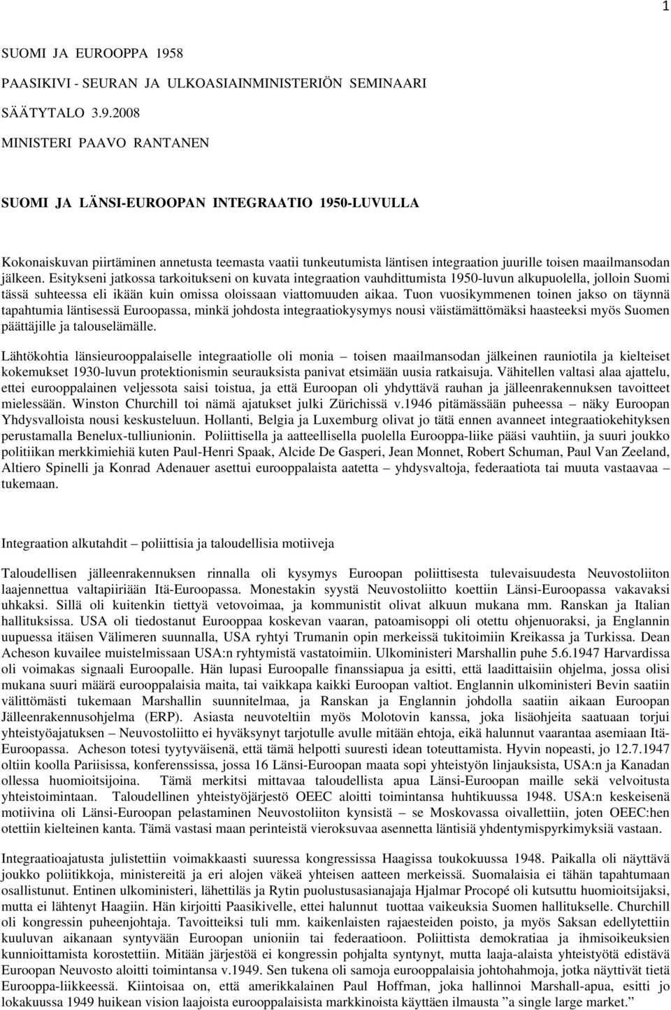 2008 MINISTERI PAAVO RANTANEN SUOMI JA LÄNSI-EUROOPAN INTEGRAATIO 1950-LUVULLA Kokonaiskuvan piirtäminen annetusta teemasta vaatii tunkeutumista läntisen integraation juurille toisen maailmansodan