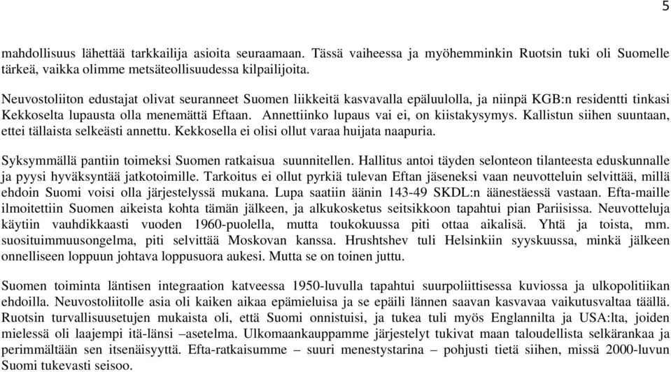 Annettiinko lupaus vai ei, on kiistakysymys. Kallistun siihen suuntaan, ettei tällaista selkeästi annettu. Kekkosella ei olisi ollut varaa huijata naapuria.