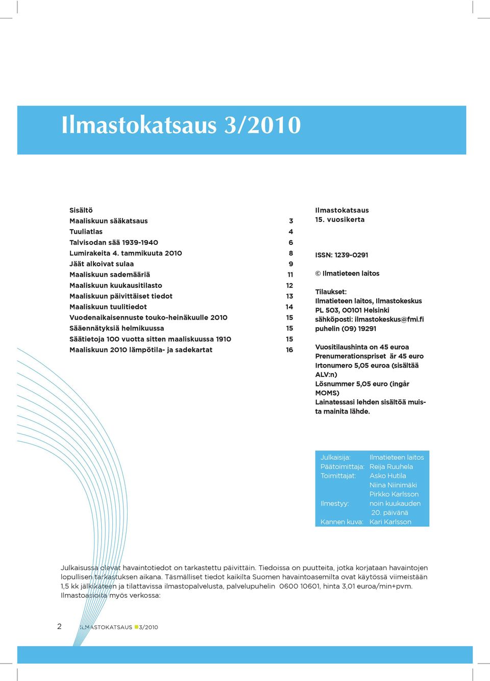 15 Sääennätyksiä helmikuussa 15 Säätietoja 100 vuotta sitten maaliskuussa 1910 15 Maaliskuun 2010 lämpötila- ja sadekartat 16 Ilmastokatsaus 15.