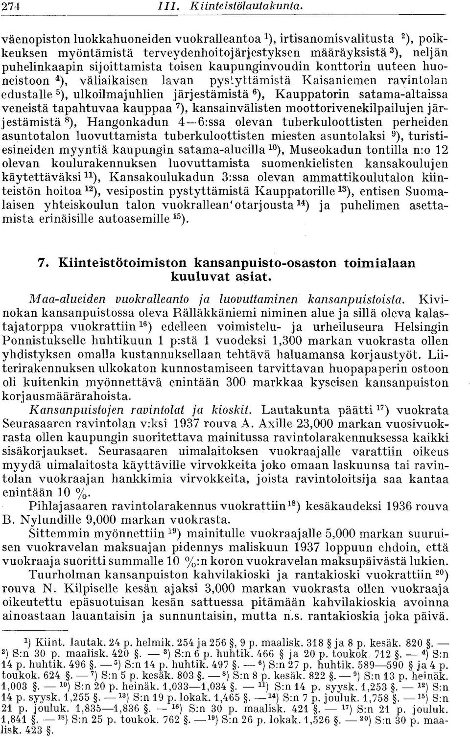 kaupunginvoudin konttorin uuteen huoneistoon 4 ), väliaikaisen lavan pystyttämistä Kaisaniemen ravintolan edustalle 5 ), ulkoilmajuhlien järjestämistä 6 ), Kauppatorin satama-altaissa veneistä