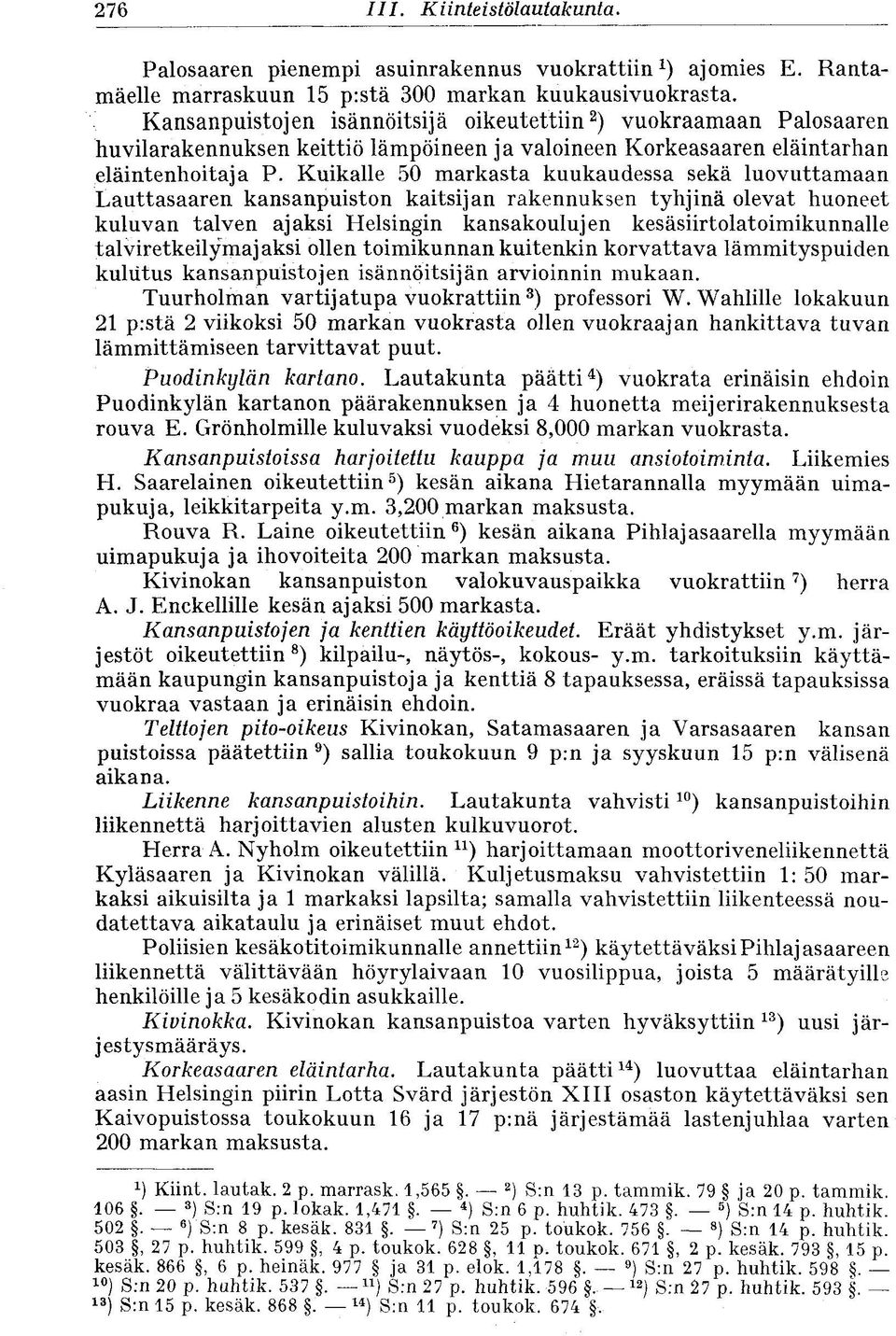 Kuikalle 50 markasta kuukaudessa sekä luovuttamaan Lauttasaaren kansanpuiston kaitsijan rakennuksen tyhjinä olevat huoneet kuluvan talven ajaksi Helsingin kansakoulujen kesäsiirtolatoimikunnalle