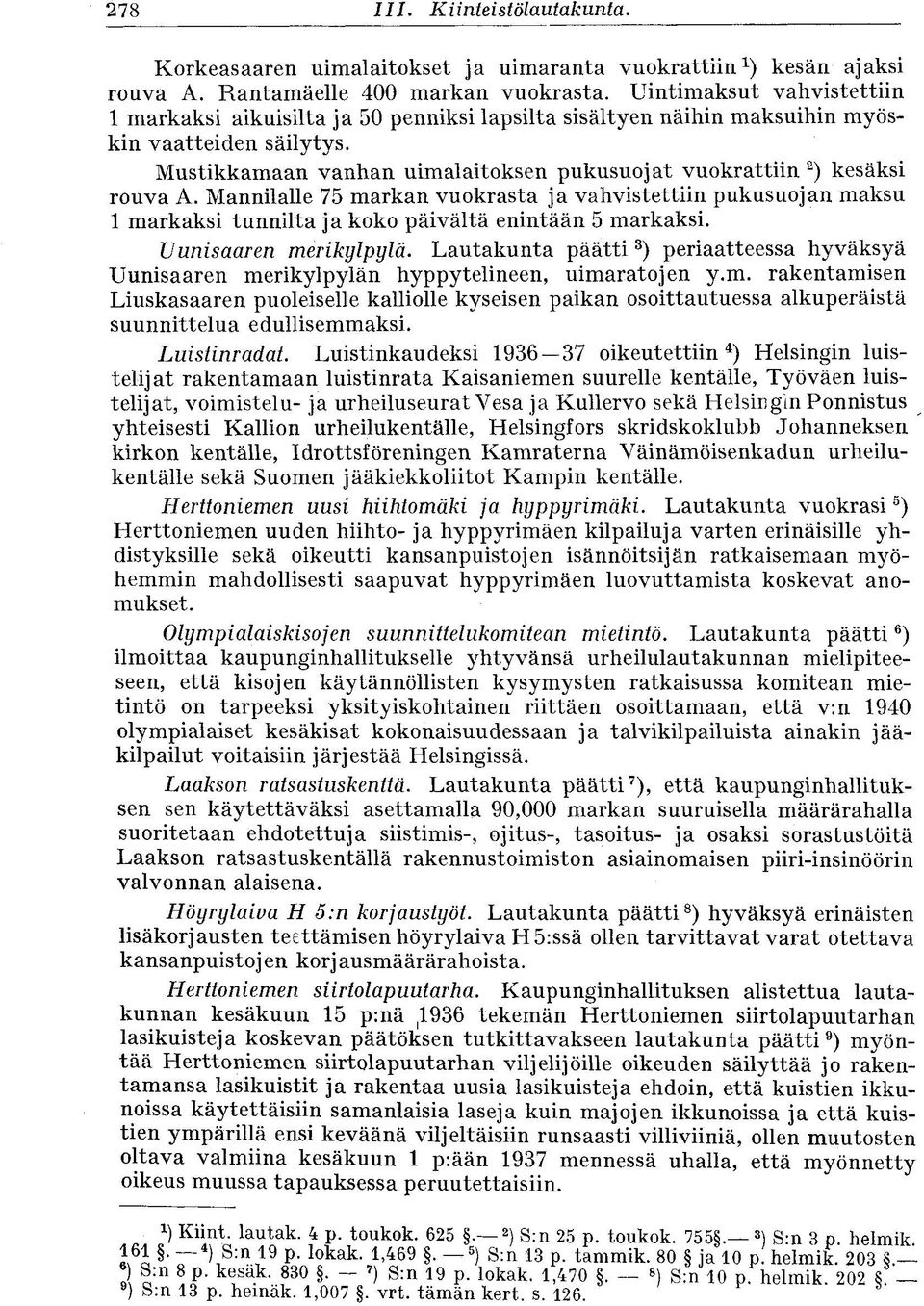 Mustikkamaan vanhan uimalaitoksen pukusuojat vuokrattiin 2 ) kesäksi rouva A. Mannilalle 75 markan vuokrasta ja vahvistettiin pukusuojan maksu 1 markaksi tunnilta ja koko päivältä enintään 5 markaksi.