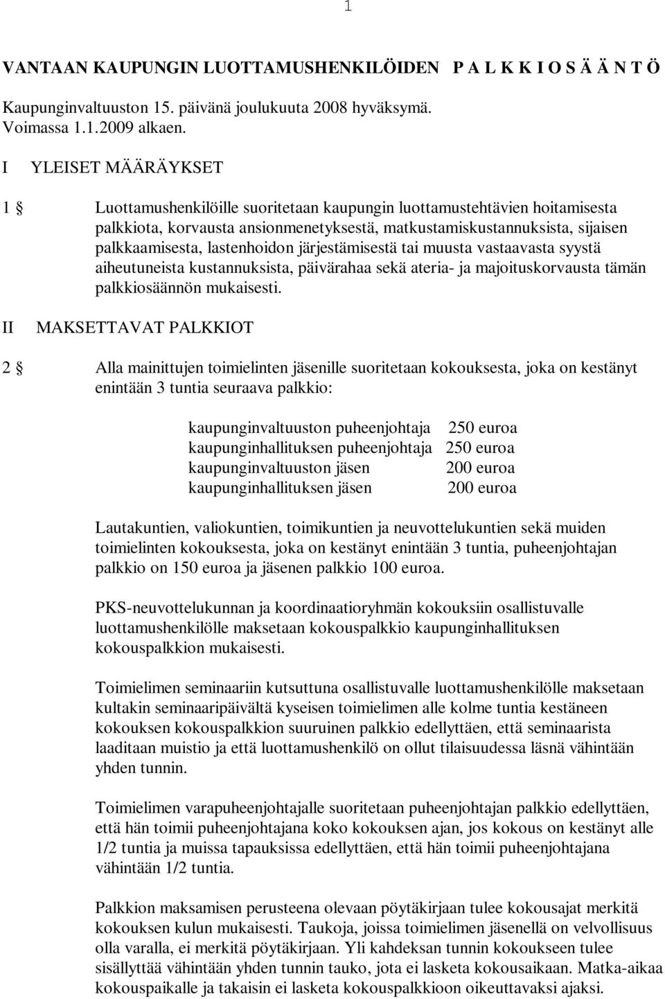 lastenhoidon järjestämisestä tai muusta vastaavasta syystä aiheutuneista kustannuksista, päivärahaa sekä ateria- ja majoituskorvausta tämän palkkiosäännön mukaisesti.