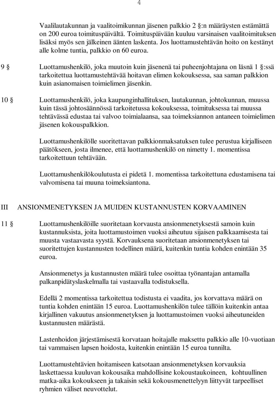 9 Luottamushenkilö, joka muutoin kuin jäsenenä tai na on läsnä 1 :ssä tarkoitettua luottamustehtävää hoitavan elimen kokouksessa, saa saman palkkion kuin asianomaisen toimielimen jäsenkin.