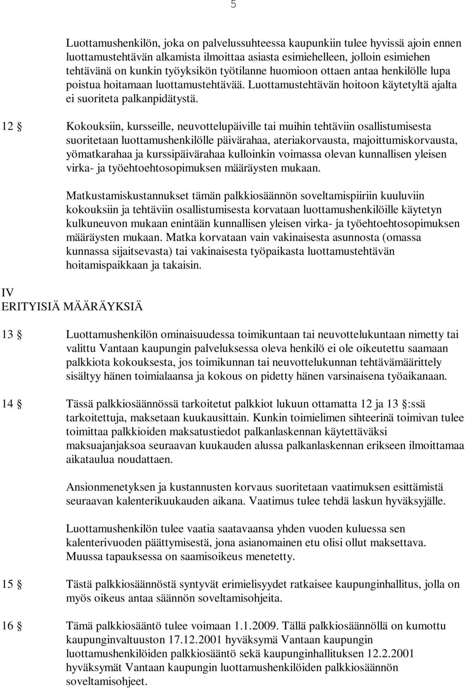 12 Kokouksiin, kursseille, neuvottelupäiville tai muihin tehtäviin osallistumisesta suoritetaan luottamushenkilölle päivärahaa, ateriakorvausta, majoittumiskorvausta, yömatkarahaa ja kurssipäivärahaa