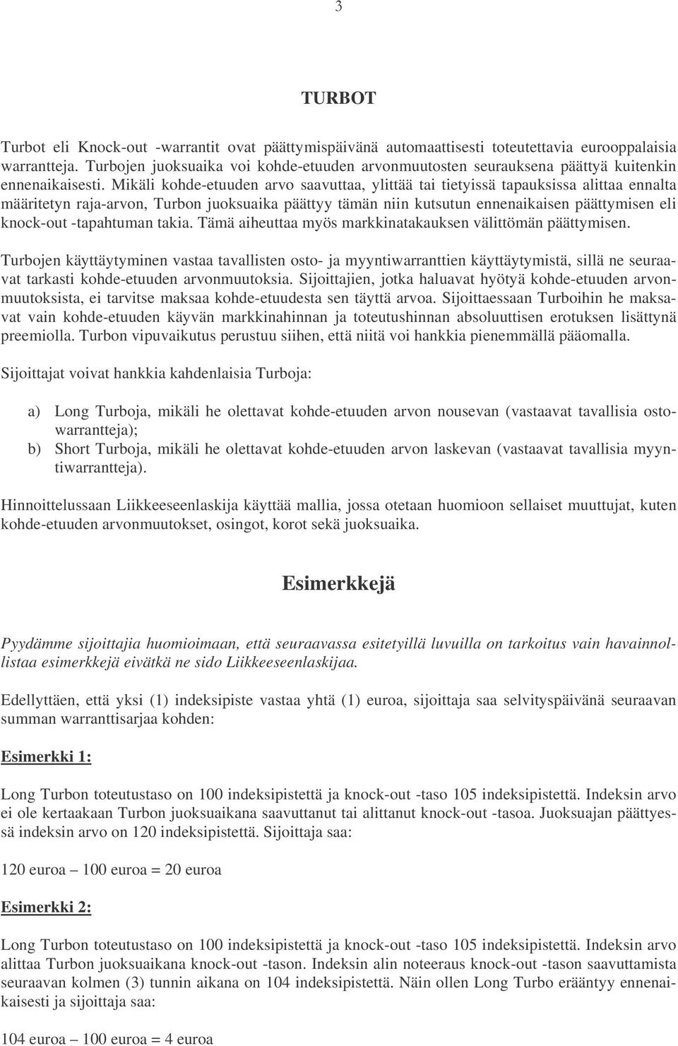 Mikäli kohde-etuuden arvo saavuttaa, ylittää tai tietyissä tapauksissa alittaa ennalta määritetyn raja-arvon, Turbon juoksuaika päättyy tämän niin kutsutun ennenaikaisen päättymisen eli knock-out