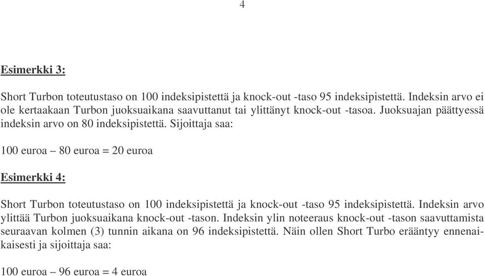 Sijoittaja saa: 100 euroa 80 euroa = 20 euroa Esimerkki 4: Short Turbon toteutustaso on 100 indeksipistettä ja knock-out -taso 95 indeksipistettä.