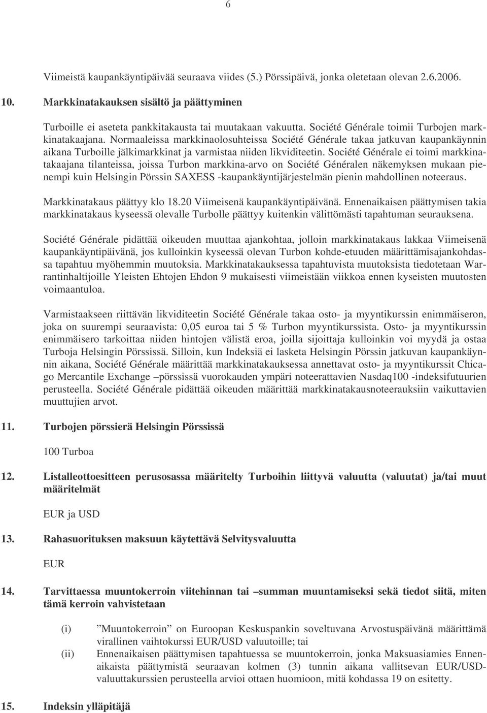 Société Générale ei toimi markkinatakaajana tilanteissa, joissa Turbon markkina-arvo on Société Généralen näkemyksen mukaan pienempi kuin Helsingin Pörssin SAXESS -kaupankäyntijärjestelmän pienin