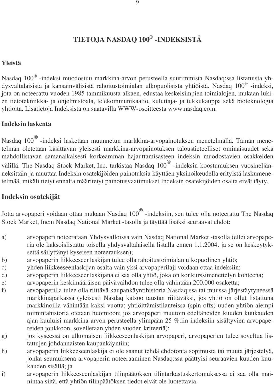 Nasdaq 100 -indeksi, jota on noteerattu vuoden 1985 tammikuusta alkaen, edustaa keskeisimpien toimialojen, mukaan lukien tietotekniikka- ja ohjelmistoala, telekommunikaatio, kuluttaja- ja tukkukauppa