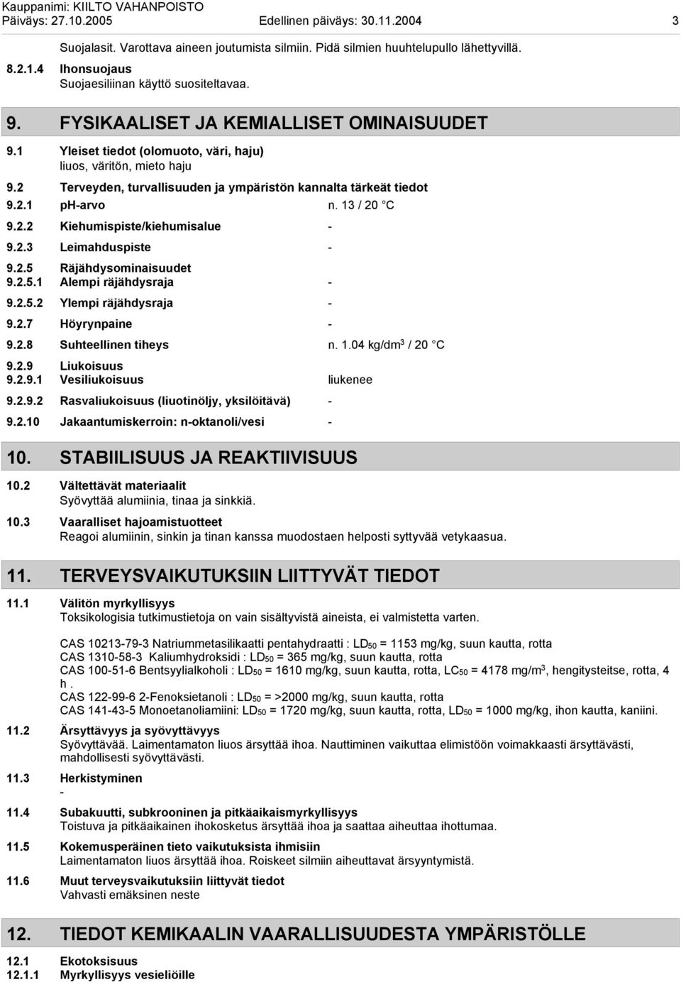 13 / 20 C 9.2.2 Kiehumispiste/kiehumisalue 9.2.3 Leimahduspiste 9.2.5 Räjähdysominaisuudet 9.2.5.1 Alempi räjähdysraja 9.2.5.2 Ylempi räjähdysraja 9.2.7 Höyrynpaine 9.2.8 Suhteellinen tiheys n. 1.