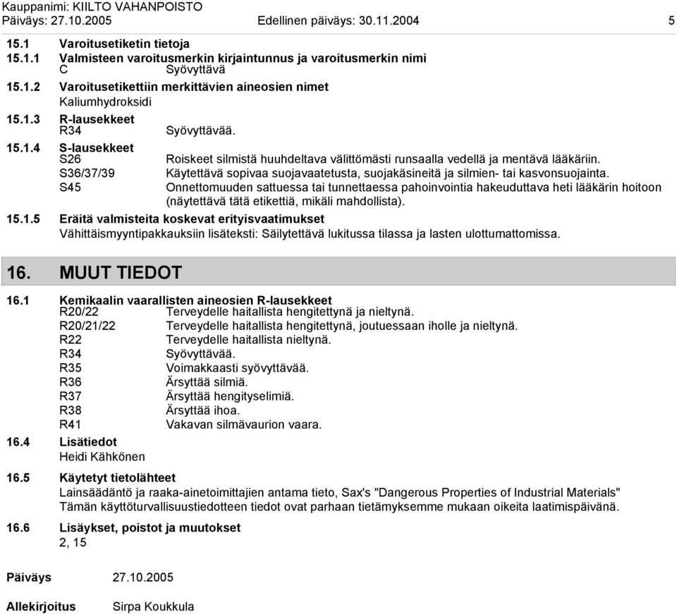 S36/37/39 Käytettävä sopivaa suojavaatetusta, suojakäsineitä ja silmien tai kasvonsuojainta.