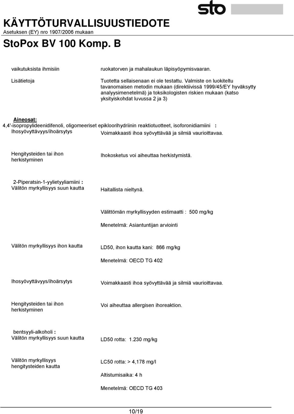 4,4'-isopropylideenidifenoli, oligomeeriset epikloorihydriinin reaktiotuotteet, isoforonidiamiini : Ihosyövyttävyys/ihoärsytys Voimakkaasti ihoa syövyttävää ja silmiä vaurioittavaa.