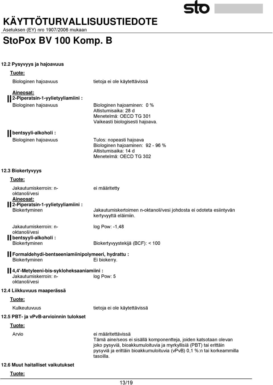 3 Biokertyvyys Tuote: Jakautumiskerroin: n- oktanoli/vesi Aineosat: 2-Piperatsin-1-yylietyyliamiini : Biokertyminen ei määritetty Jakautumiskertoimen n-oktanoli/vesi johdosta ei odoteta esiintyvän