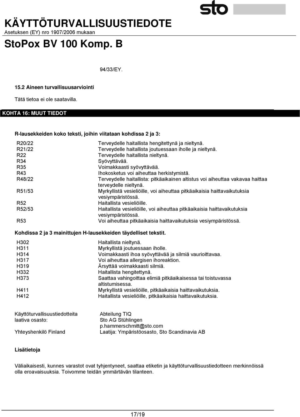 R21/22 Terveydelle haitallista joutuessaan iholle ja nieltynä. R22 Terveydelle haitallista nieltynä. R34 Syövyttävää. R35 Voimakkaasti syövyttävää. R43 Ihokosketus voi aiheuttaa herkistymistä.