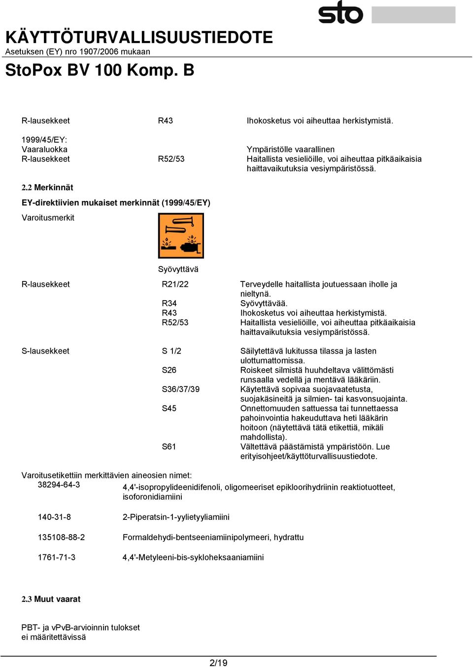 2 Merkinnät EY-direktiivien mukaiset merkinnät (1999/45/EY) Varoitusmerkit Syövyttävä R-lausekkeet R21/22 Terveydelle haitallista joutuessaan iholle ja nieltynä. R34 Syövyttävää.