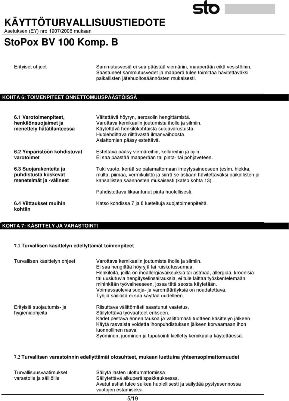 3 Suojarakenteita ja puhdistusta koskevat menetelmät ja -välineet Vältettävä höyryn, aerosolin hengittämistä. Varottava kemikaalin joutumista iholle ja silmiin.