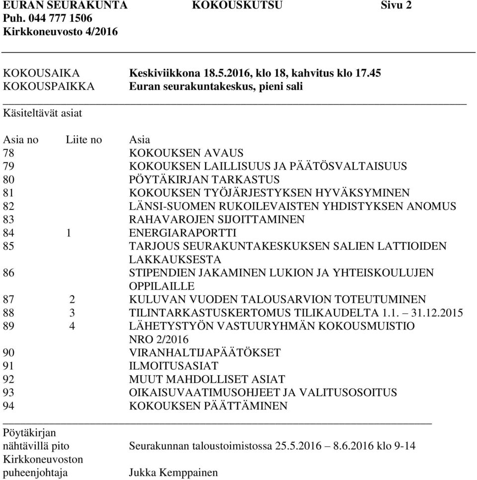 HYVÄKSYMINEN 82 LÄNSI-SUOMEN RUKOILEVAISTEN YHDISTYKSEN ANOMUS 83 RAHAVAROJEN SIJOITTAMINEN 84 1 ENERGIARAPORTTI 85 TARJOUS SEURAKUNTAKESKUKSEN SALIEN LATTIOIDEN LAKKAUKSESTA 86 STIPENDIEN JAKAMINEN