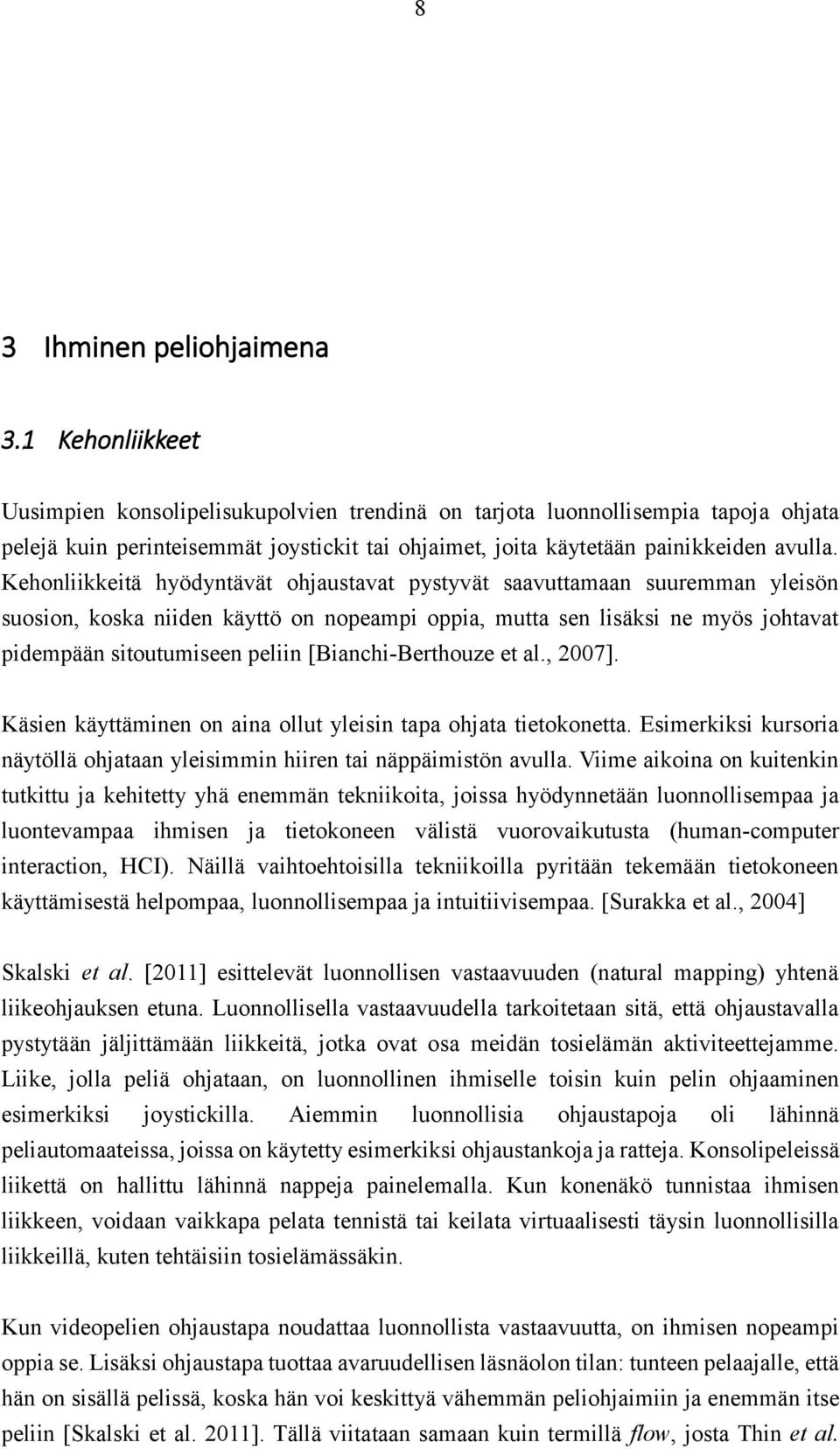 Kehonliikkeitä hyödyntävät ohjaustavat pystyvät saavuttamaan suuremman yleisön suosion, koska niiden käyttö on nopeampi oppia, mutta sen lisäksi ne myös johtavat pidempään sitoutumiseen peliin