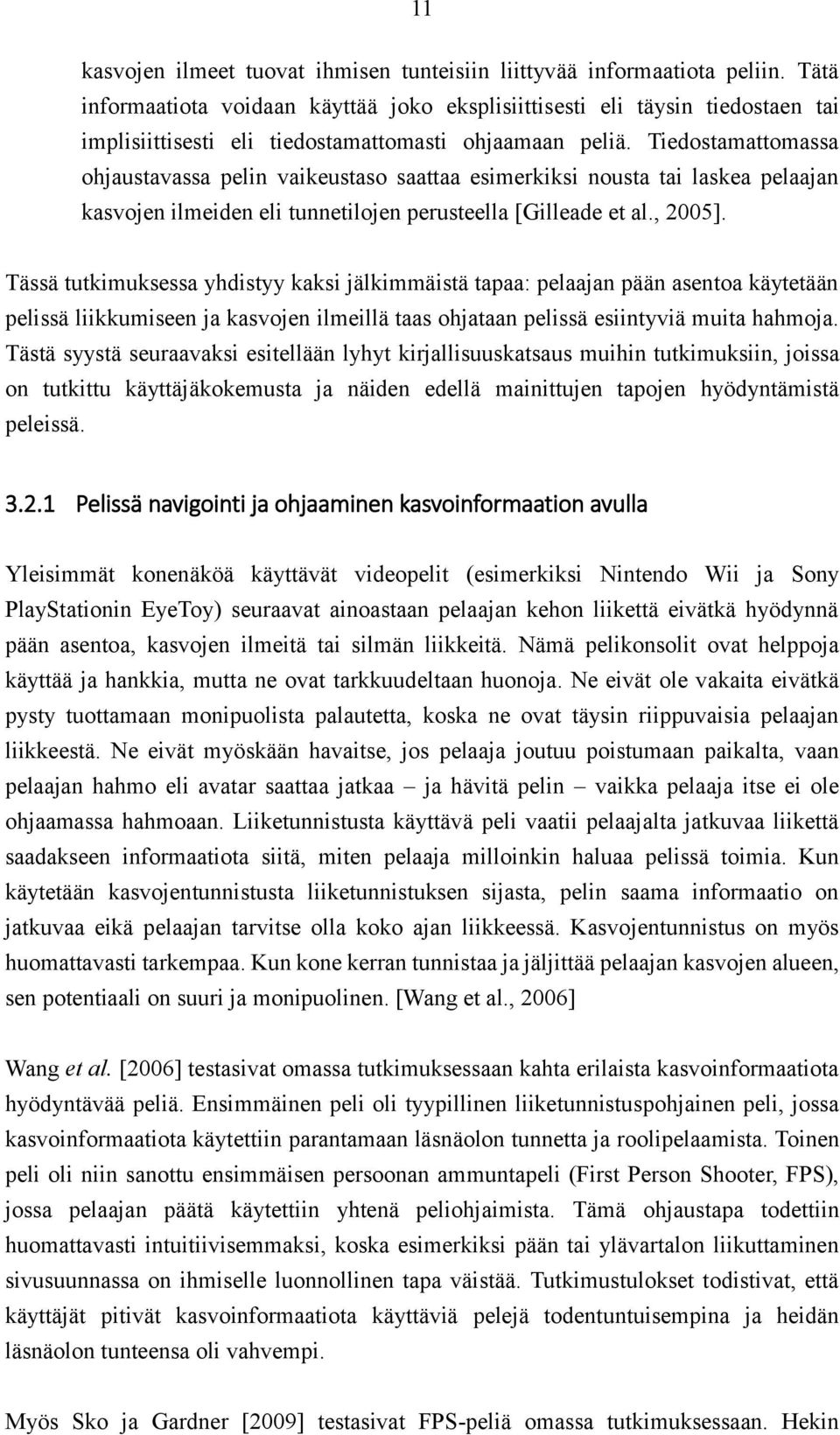 Tiedostamattomassa ohjaustavassa pelin vaikeustaso saattaa esimerkiksi nousta tai laskea pelaajan kasvojen ilmeiden eli tunnetilojen perusteella [Gilleade et al., 2005].