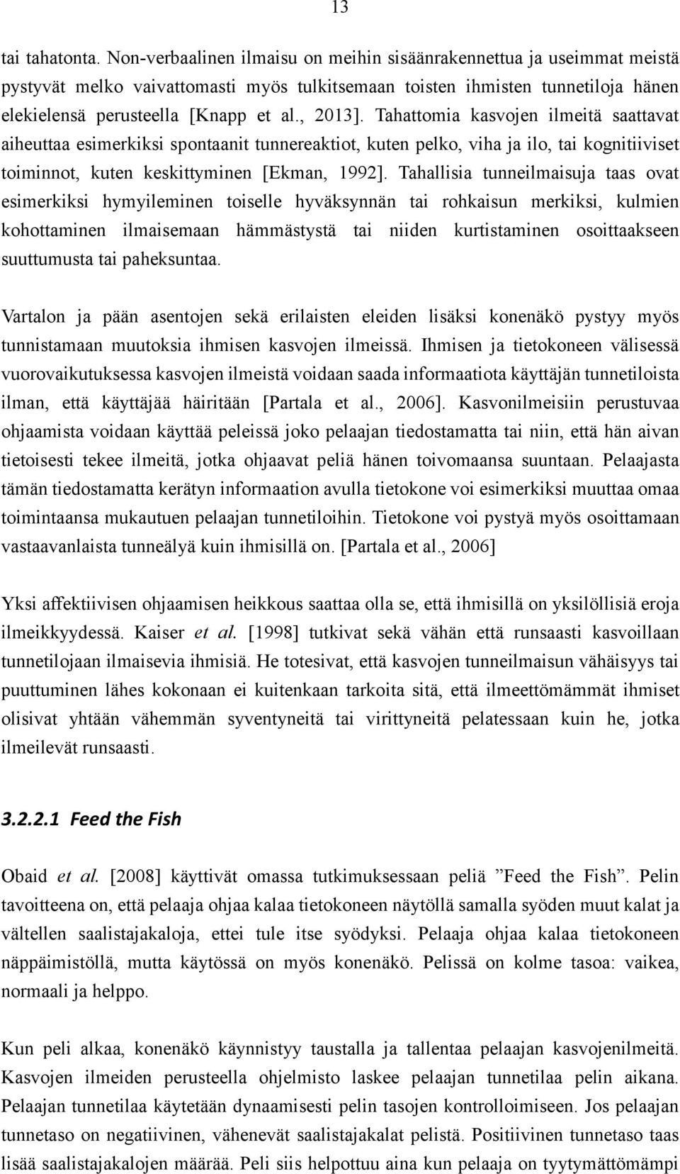 Tahattomia kasvojen ilmeitä saattavat aiheuttaa esimerkiksi spontaanit tunnereaktiot, kuten pelko, viha ja ilo, tai kognitiiviset toiminnot, kuten keskittyminen [Ekman, 1992].