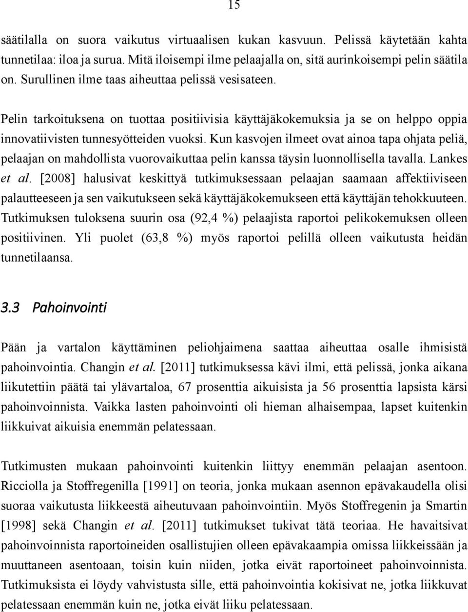 Kun kasvojen ilmeet ovat ainoa tapa ohjata peliä, pelaajan on mahdollista vuorovaikuttaa pelin kanssa täysin luonnollisella tavalla. Lankes et al.