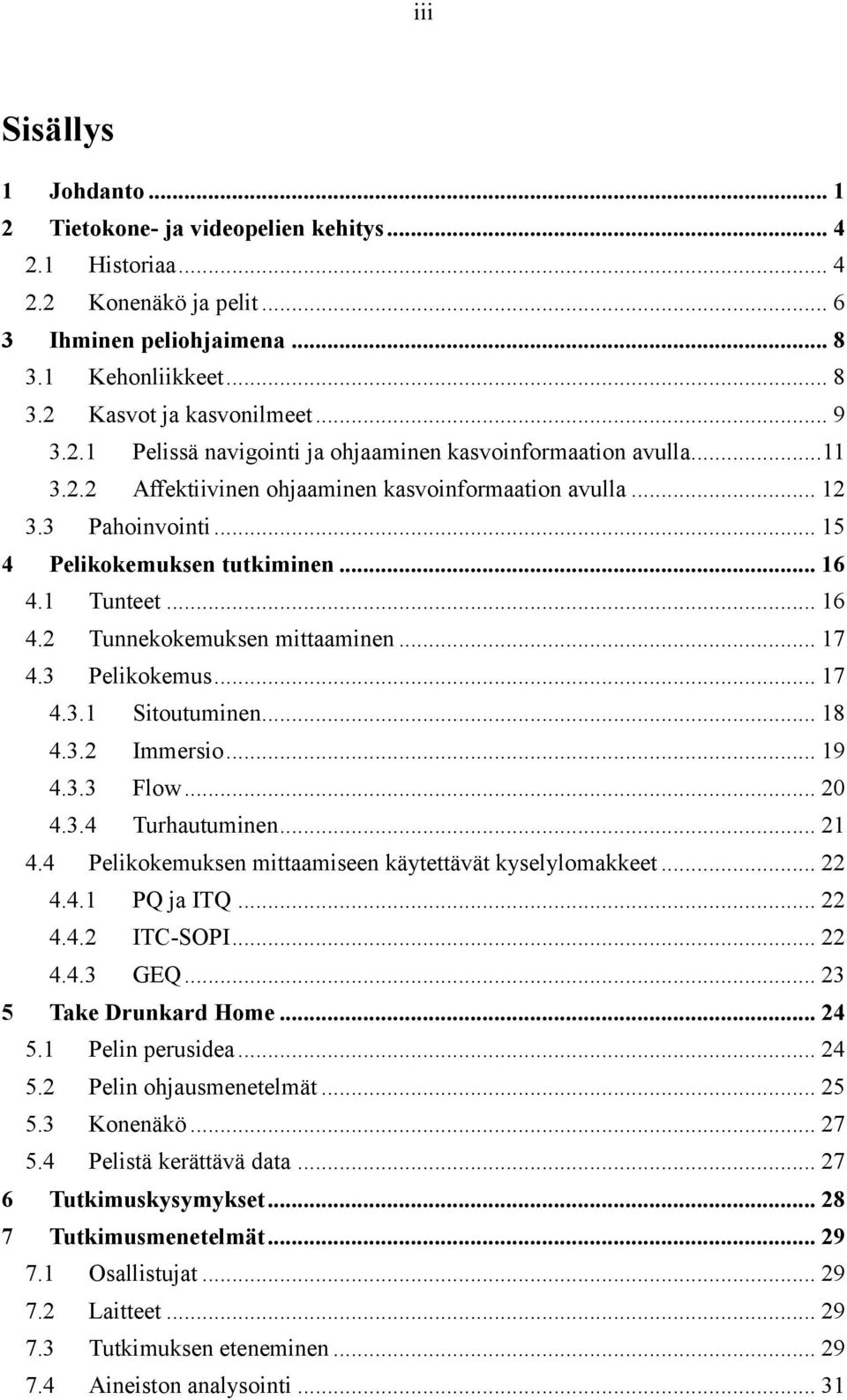 .. 16 4.2 Tunnekokemuksen mittaaminen... 17 4.3 Pelikokemus... 17 4.3.1 Sitoutuminen... 18 4.3.2 Immersio... 19 4.3.3 Flow... 20 4.3.4 Turhautuminen... 21 4.