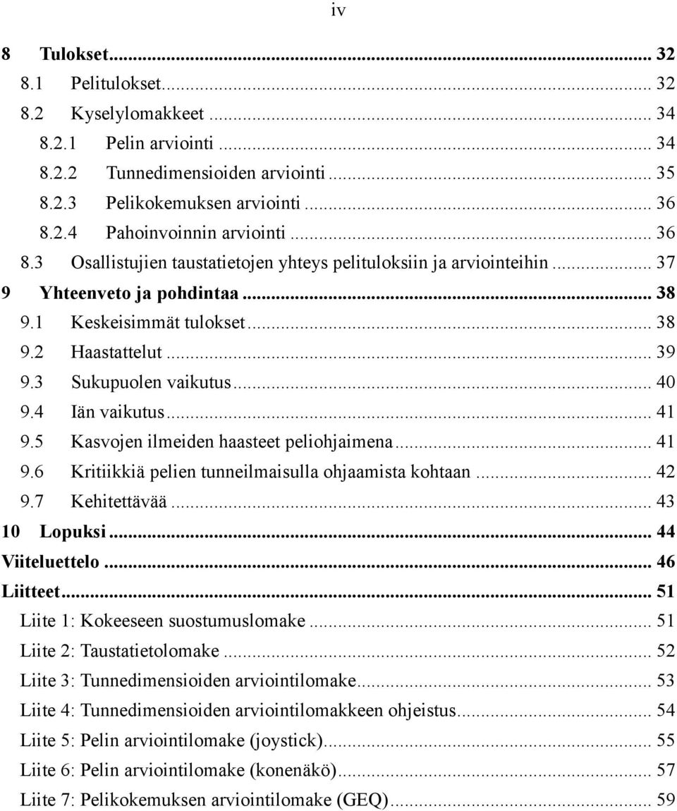 4 Iän vaikutus... 41 9.5 Kasvojen ilmeiden haasteet peliohjaimena... 41 9.6 Kritiikkiä pelien tunneilmaisulla ohjaamista kohtaan... 42 9.7 Kehitettävää... 43 10 Lopuksi... 44 Viiteluettelo.