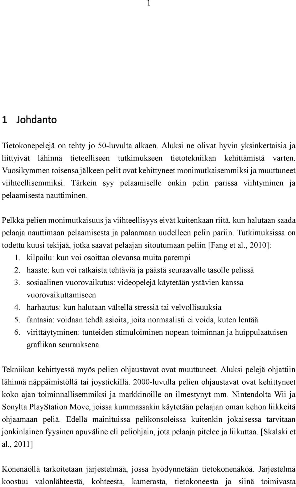 Pelkkä pelien monimutkaisuus ja viihteellisyys eivät kuitenkaan riitä, kun halutaan saada pelaaja nauttimaan pelaamisesta ja palaamaan uudelleen pelin pariin.